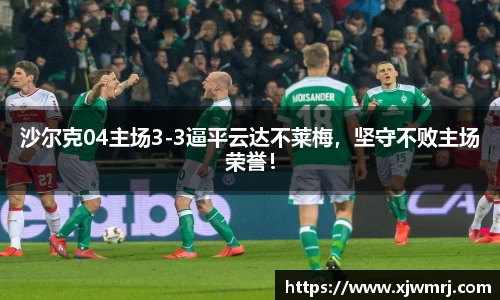 沙尔克04主场3-3逼平云达不莱梅，坚守不败主场荣誉！